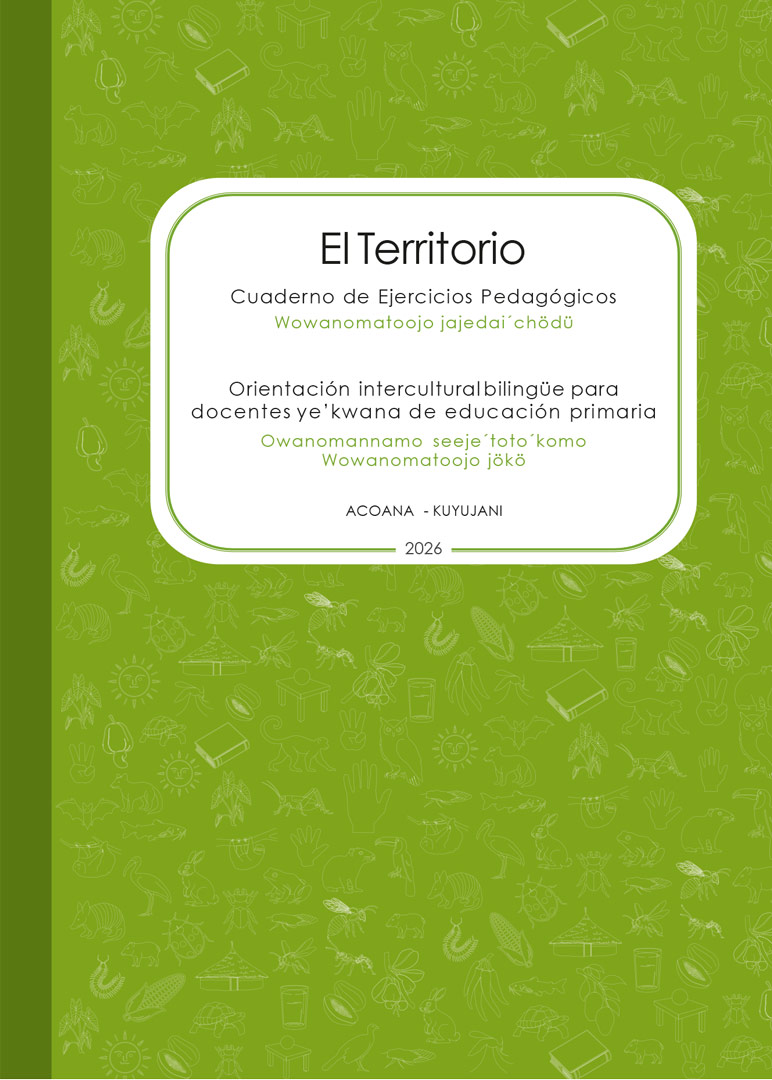 El Territorio Cuaderno de Ejercicios Pedagógicos Wowanomatoojo jajedai´chödü. Orientación intercultural bilingüe para docentes ye’kwana de educación primaria.